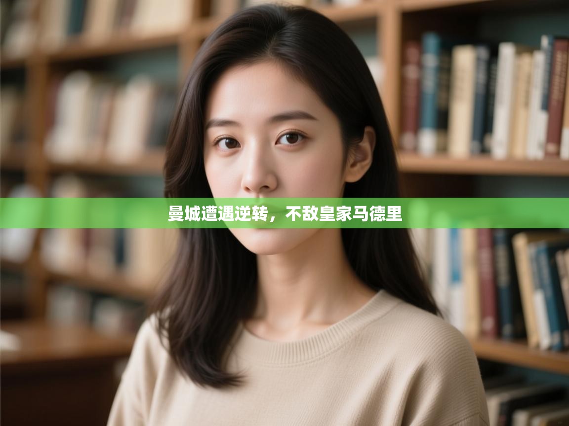 开云体育app下载安装免费-曼城遭遇逆转,不敌皇家马德里  第2张