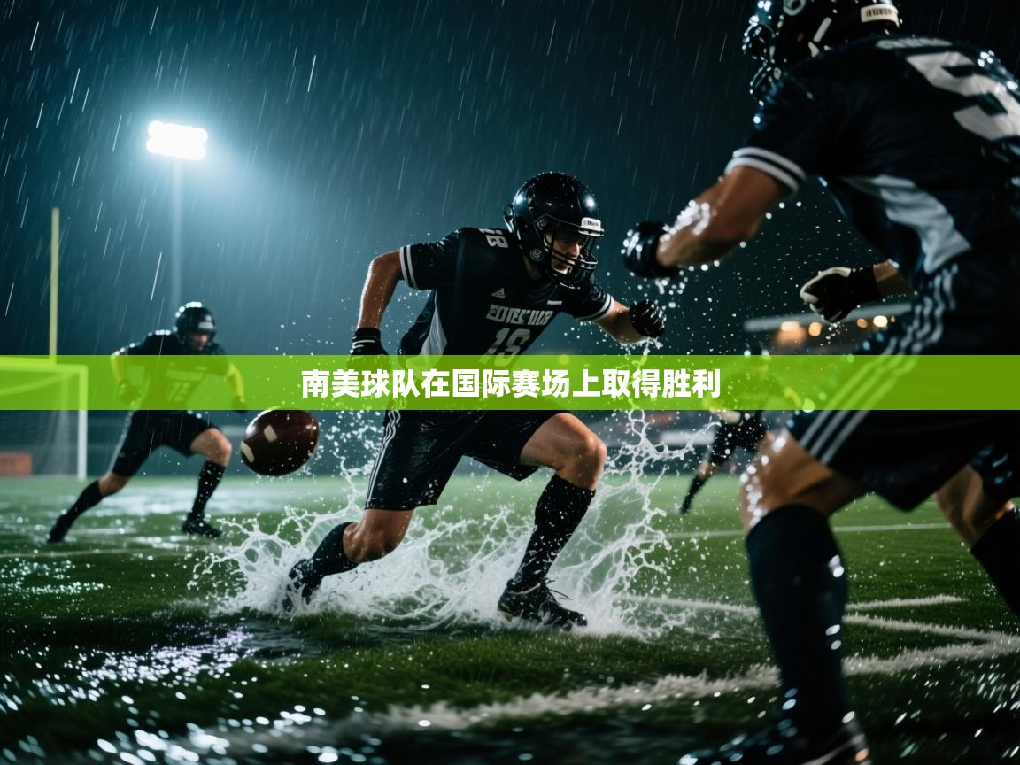 开运体育-南美球队在国际赛场上取得胜利 第3张