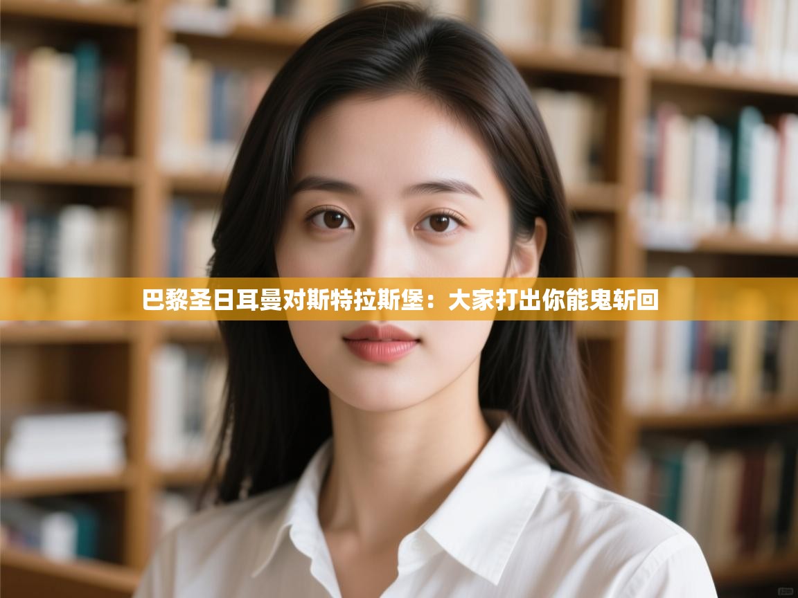 开云客服-巴黎圣日耳曼对斯特拉斯堡:大家打出你能鬼斩回 第4张