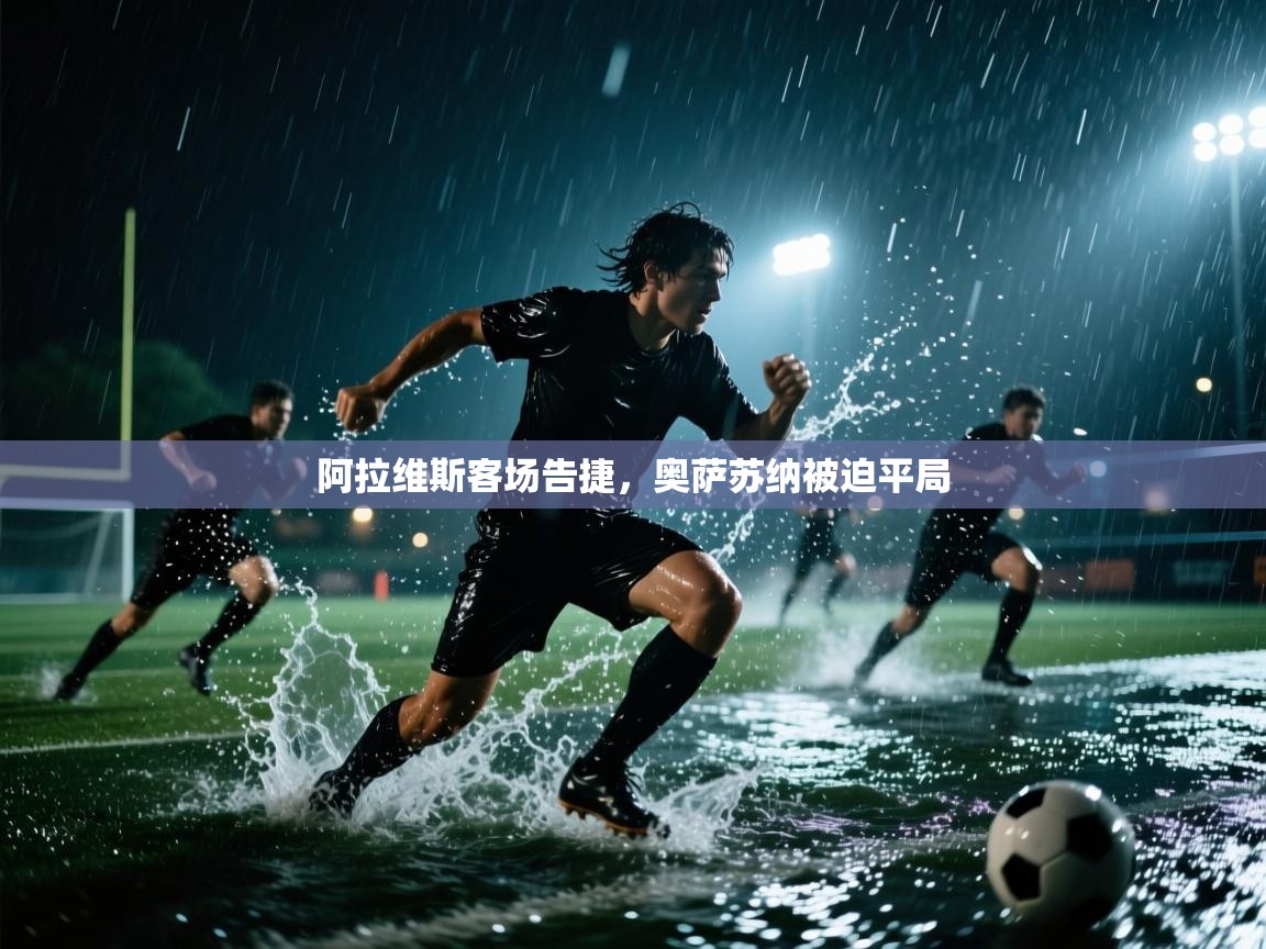 开云体育官方版下载-阿拉维斯客场告捷,奥萨苏纳被迫平局 第1张