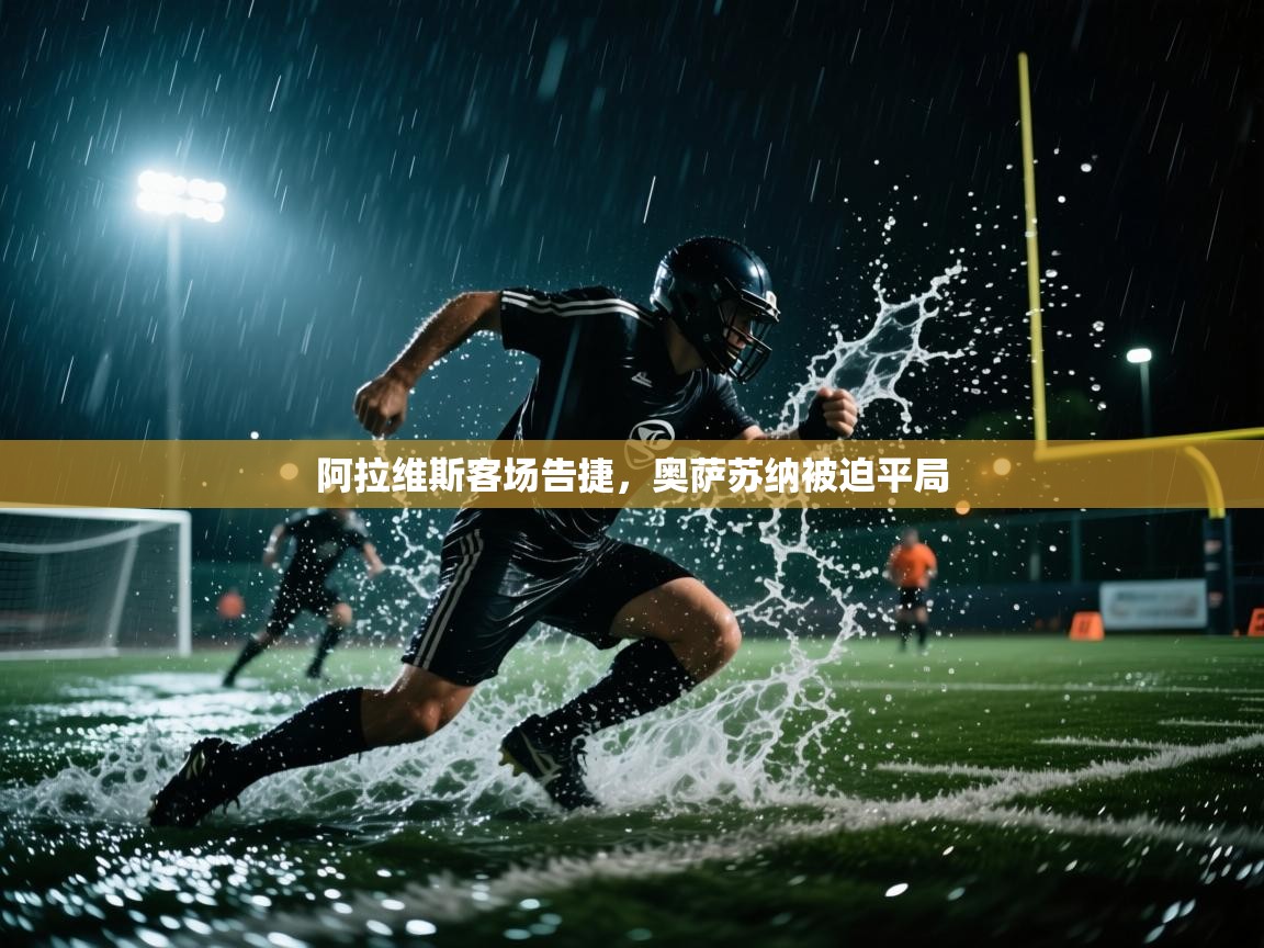 开云体育官方版下载-阿拉维斯客场告捷,奥萨苏纳被迫平局 第2张