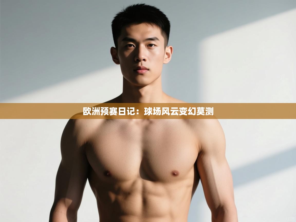 开云注册-欧洲预赛日记：球场风云变幻莫测