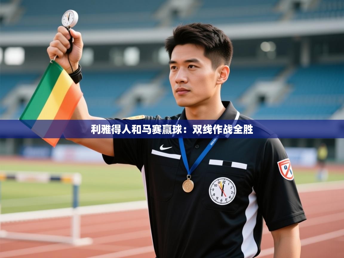 开云体育VIP权益说明-利雅得人和马赛赢球:双线作战全胜 第3张