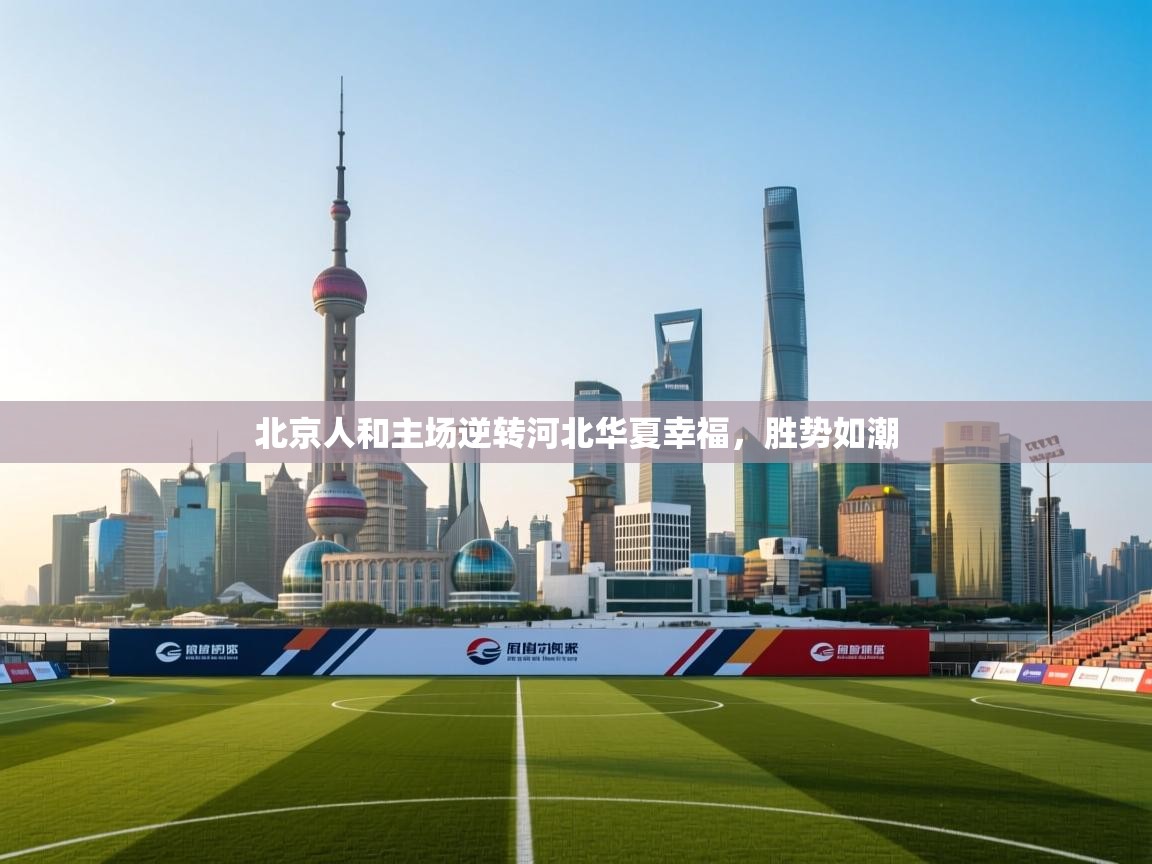 云开体育官方网站登录-北京人和主场逆转河北华夏幸福,胜势如潮 第1张