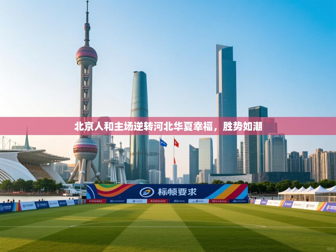 云开体育官方网站登录-北京人和主场逆转河北华夏幸福,胜势如潮 第4张