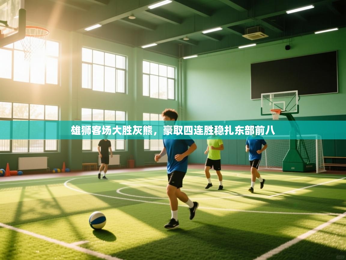 开云体育苹果版下载-雄狮客场大胜灰熊,豪取四连胜稳扎东部前八 第4张