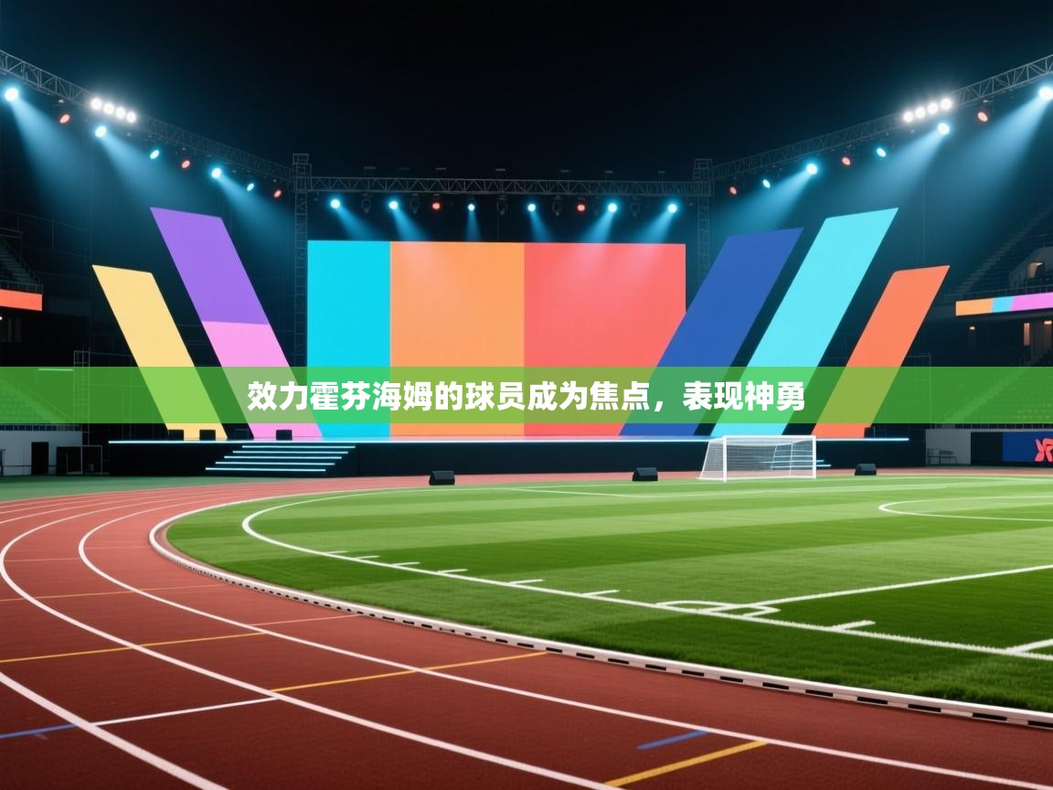 开云体育新人指引-效力霍芬海姆的球员成为焦点，表现神勇  第3张