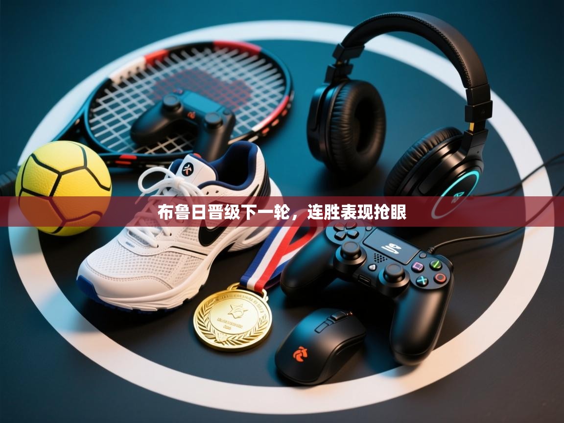 开云体育极速下载镜像-布鲁日晋级下一轮,连胜表现抢眼 第4张