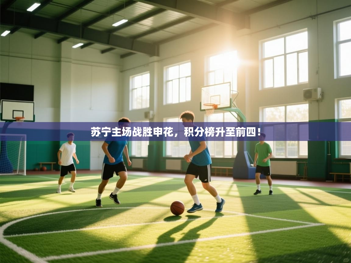 开云体育会员VIP开通-苏宁主场战胜申花，积分榜升至前四！  第3张