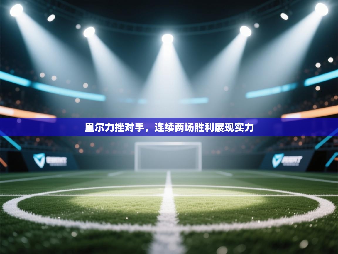 开云体育推送通知设置-里尔力挫对手，连续两场胜利展现实力  第3张