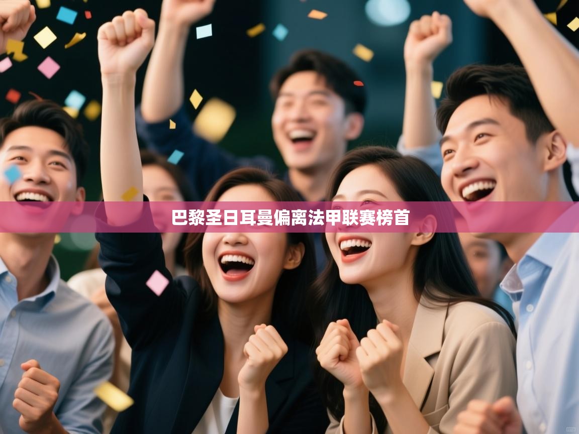 开云体育注册下载-巴黎圣日耳曼偏离法甲联赛榜首 第4张