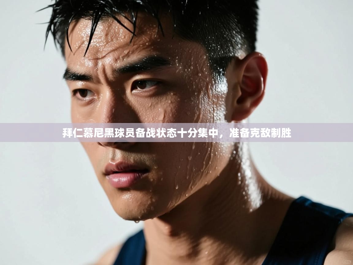 开云体育app-拜仁慕尼黑球员备战状态十分集中，准备克敌制胜  第1张