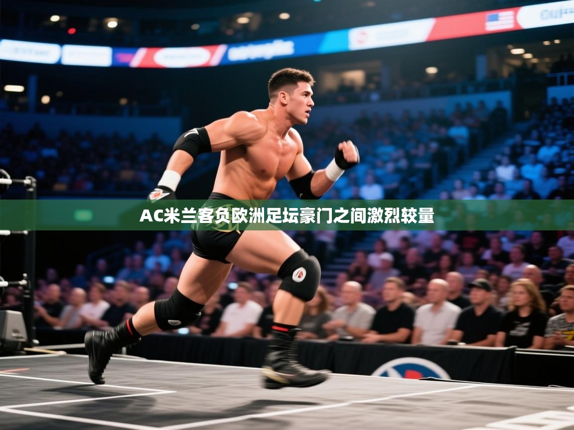 开云·体育kaiyun官方网站_kaiyun sports-AC米兰客负欧洲足坛豪门之间激烈较量  第3张