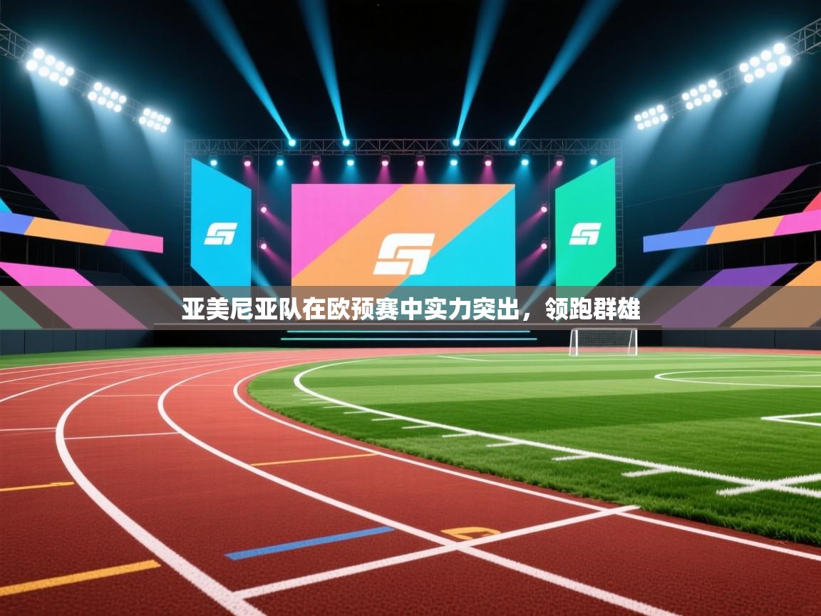 开云体育在线登录-亚美尼亚队在欧预赛中实力突出，领跑群雄