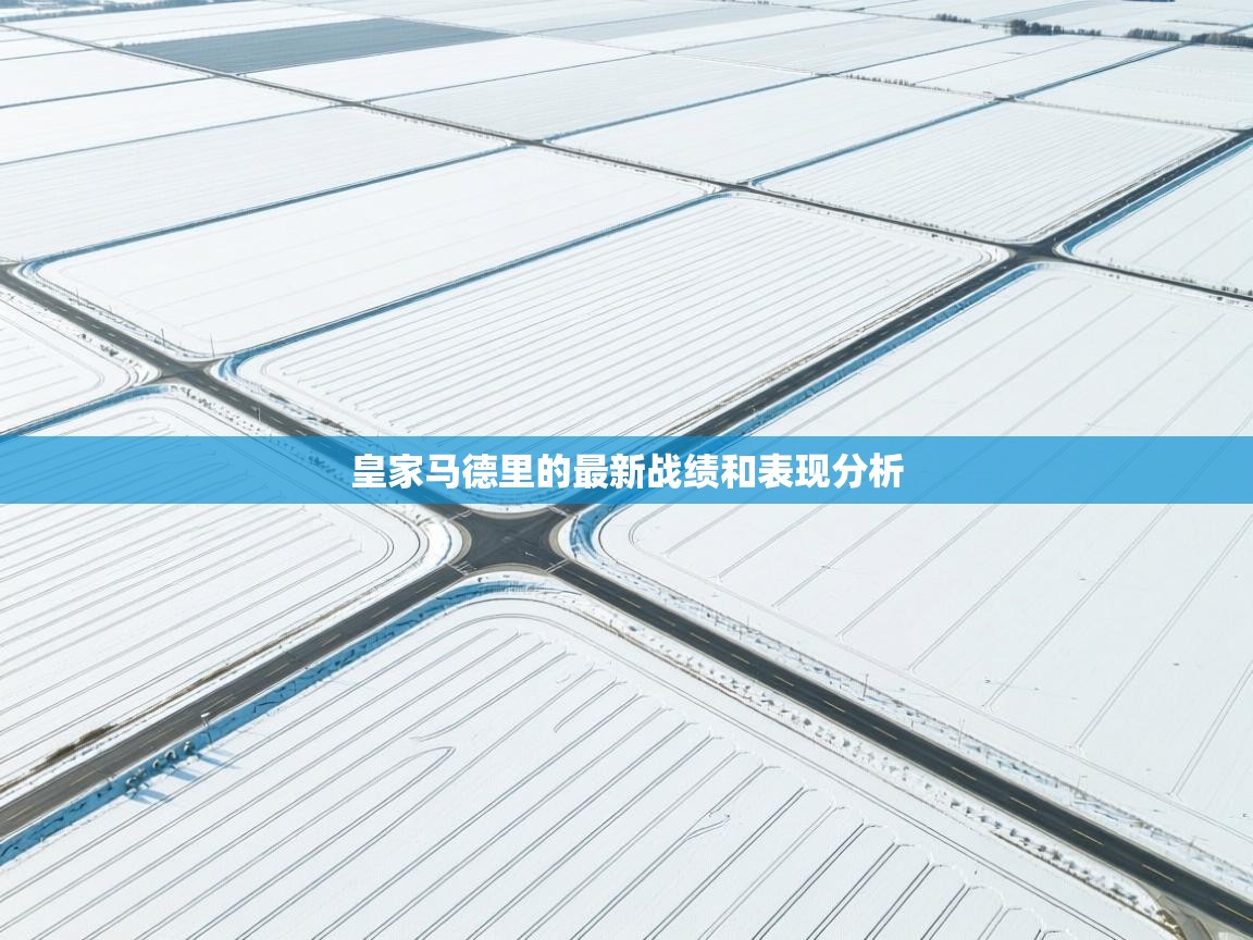 开云体育app官网入口-皇家马德里的最新战绩和表现分析  第4张