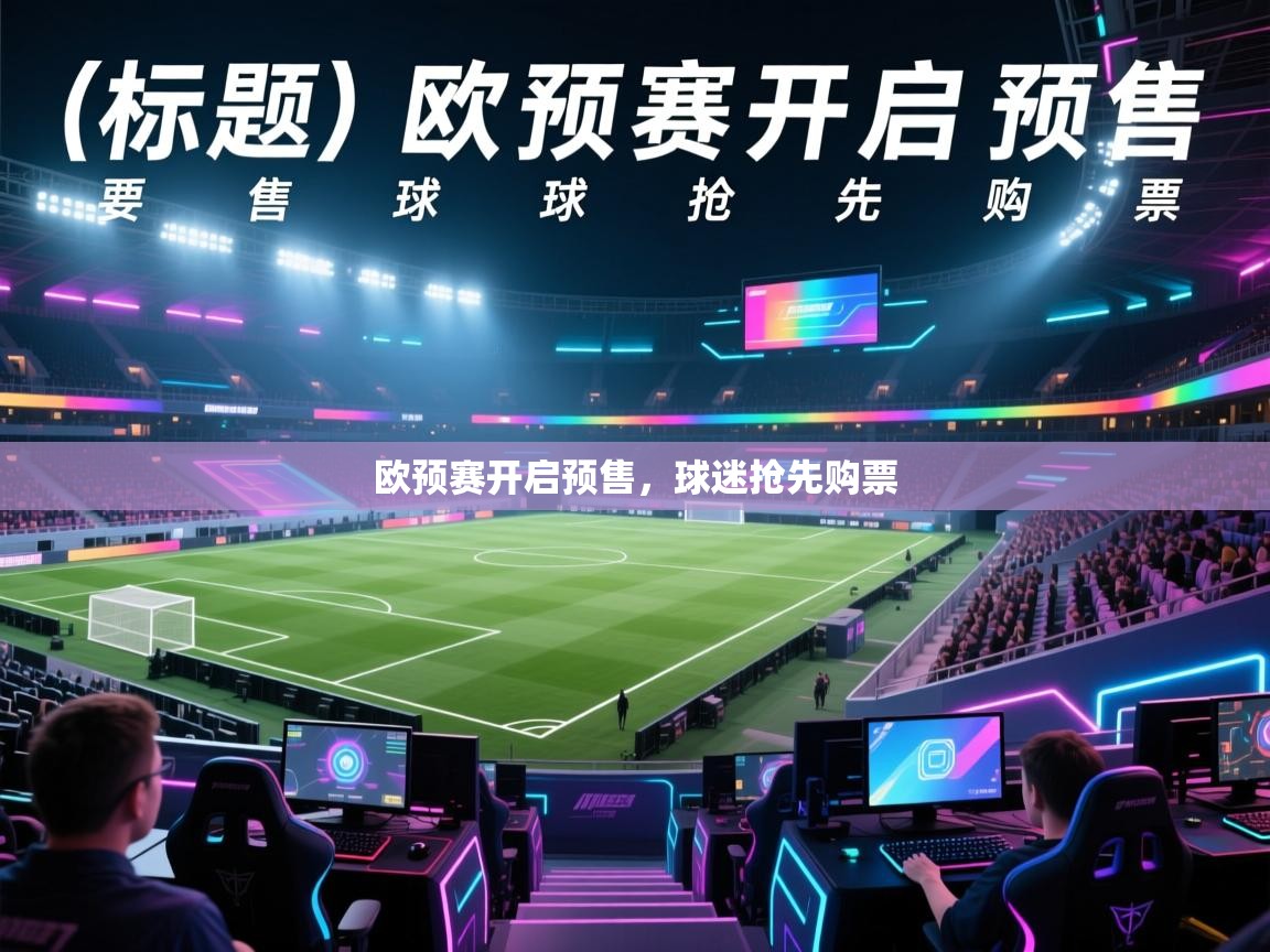 开云体育夜间模式开启-欧预赛开启预售,球迷抢先购票 第3张