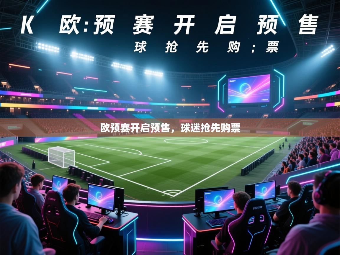 开云体育夜间模式开启-欧预赛开启预售,球迷抢先购票 第4张