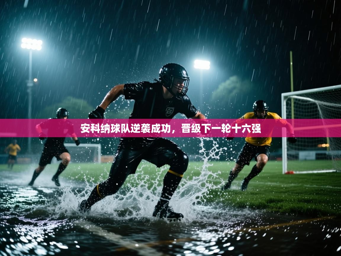 开云体育app下载地址-安科纳球队逆袭成功，晋级下一轮十六强