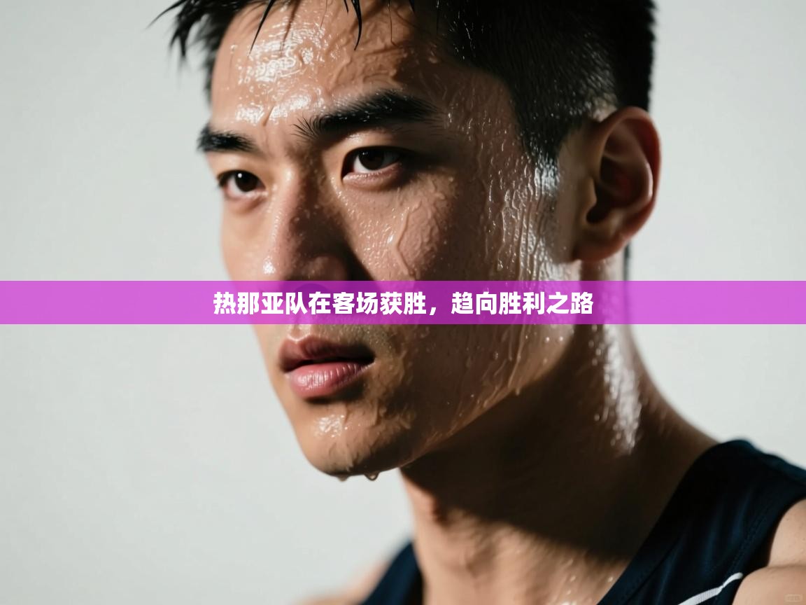 开云体育app下载链接-热那亚队在客场获胜，趋向胜利之路